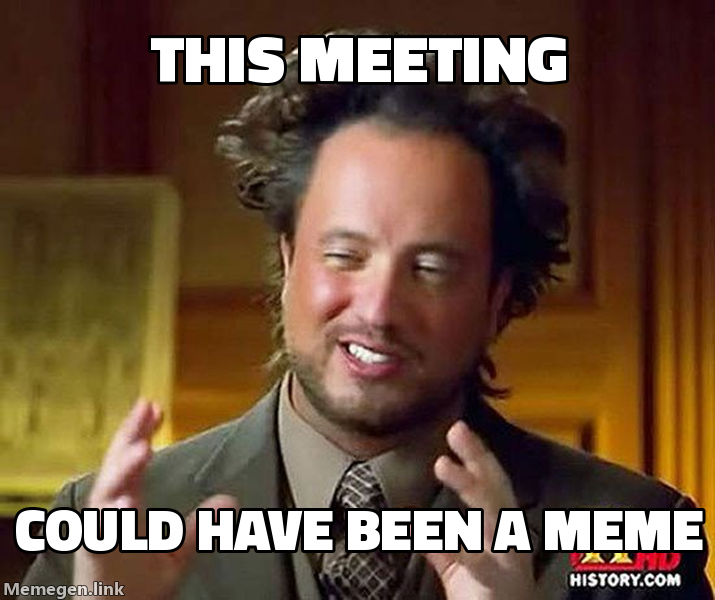 Ancient Aliens Guy meme: This meeting / Could have been a meme
